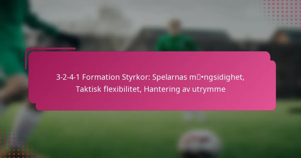 3-2-4-1 Formation Styrkor: Spelarnas mångsidighet, Taktisk flexibilitet, Hantering av utrymme