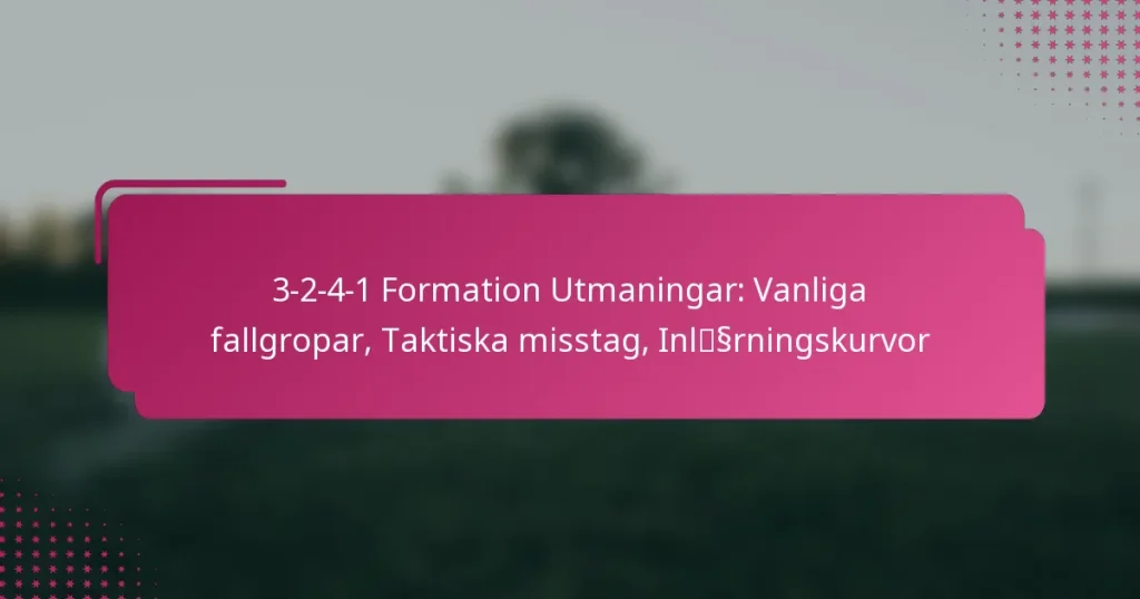 3-2-4-1 Formation Utmaningar: Vanliga fallgropar, Taktiska misstag, Inlärningskurvor