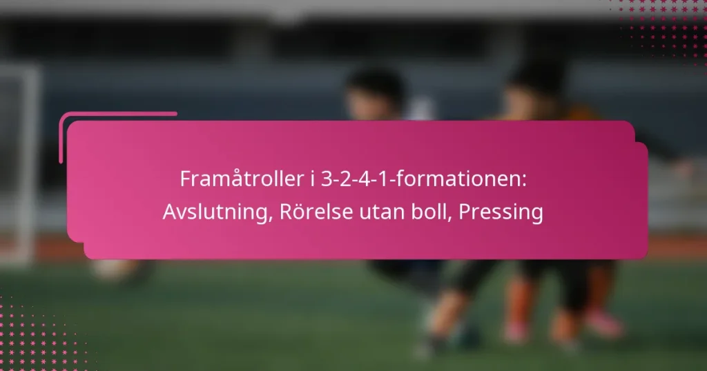 Framåtroller i 3-2-4-1-formationen: Avslutning, Rörelse utan boll, Pressing