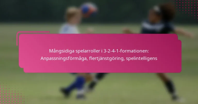Mångsidiga spelarroller i 3-2-4-1-formationen: Anpassningsförmåga, flertjänstgöring, spelintelligens