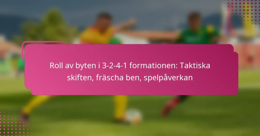 Roll av byten i 3-2-4-1 formationen: Taktiska skiften, fräscha ben, spelpåverkan
