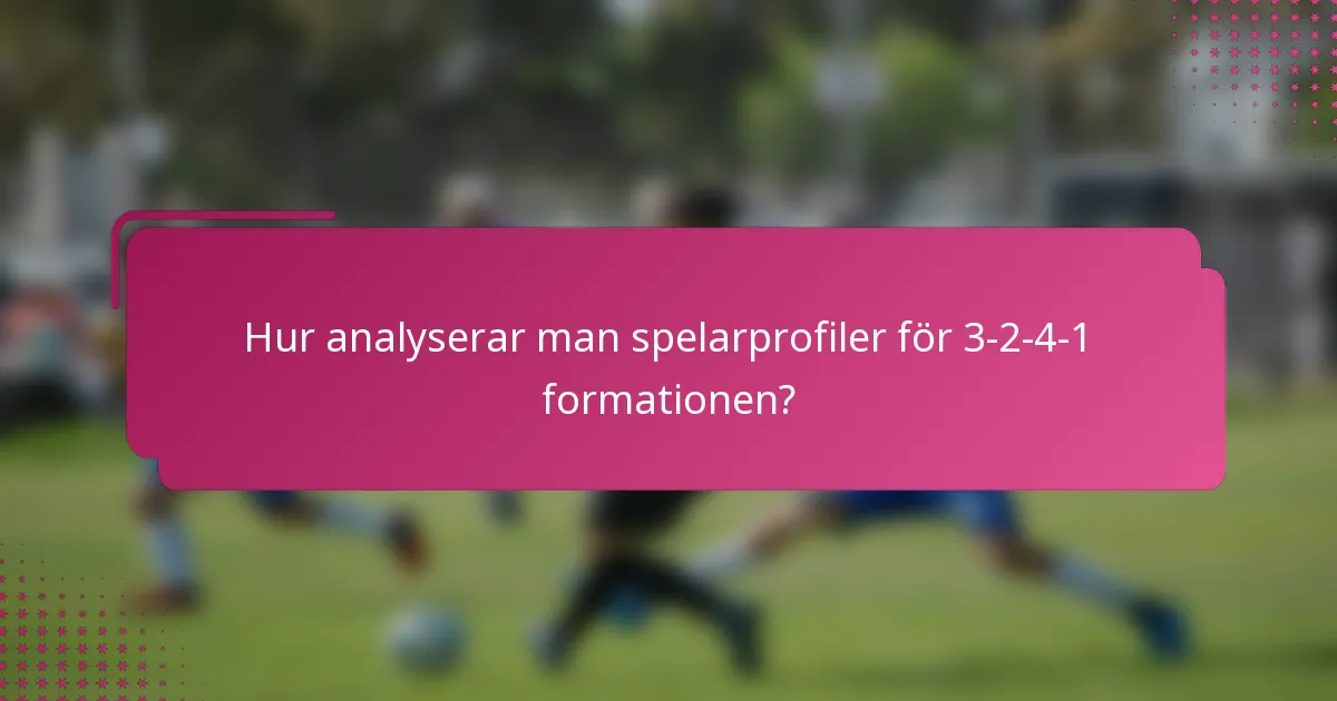 Hur analyserar man spelarprofiler för 3-2-4-1 formationen?