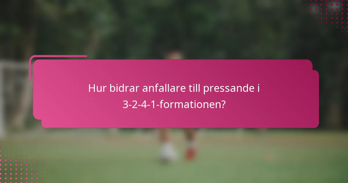 Hur bidrar anfallare till pressande i 3-2-4-1-formationen?