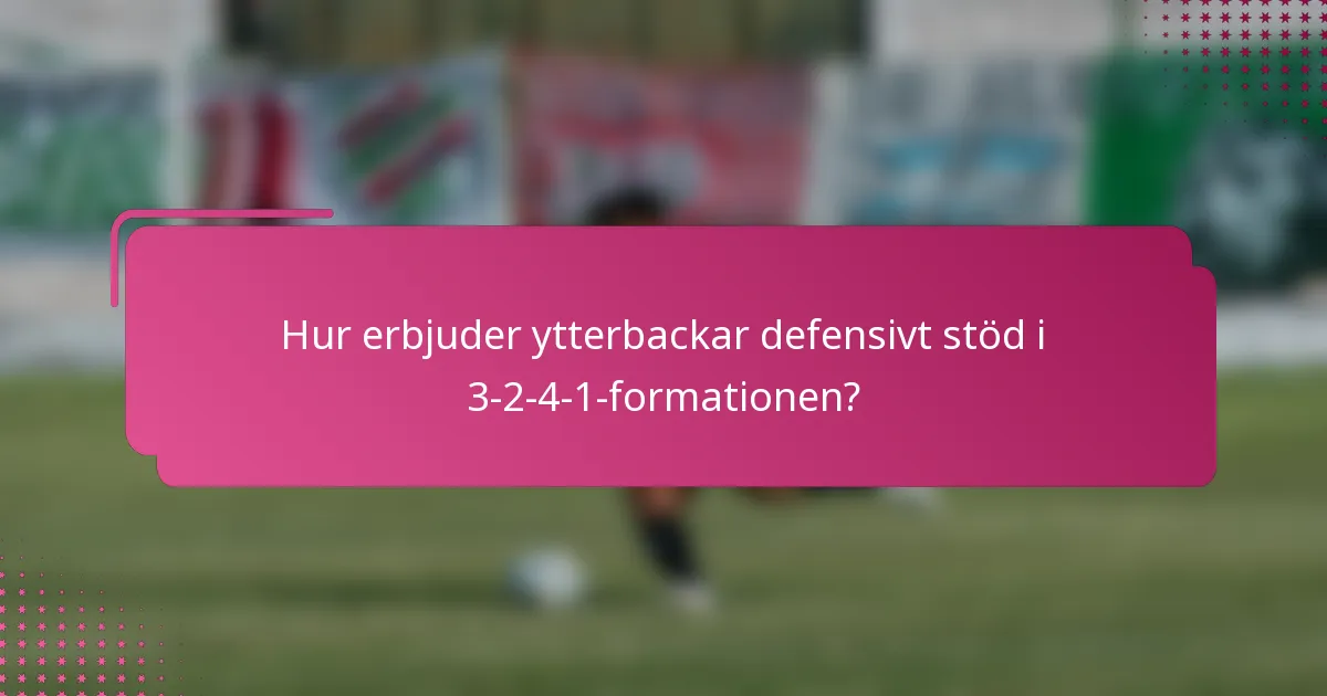 Hur erbjuder ytterbackar defensivt stöd i 3-2-4-1-formationen?
