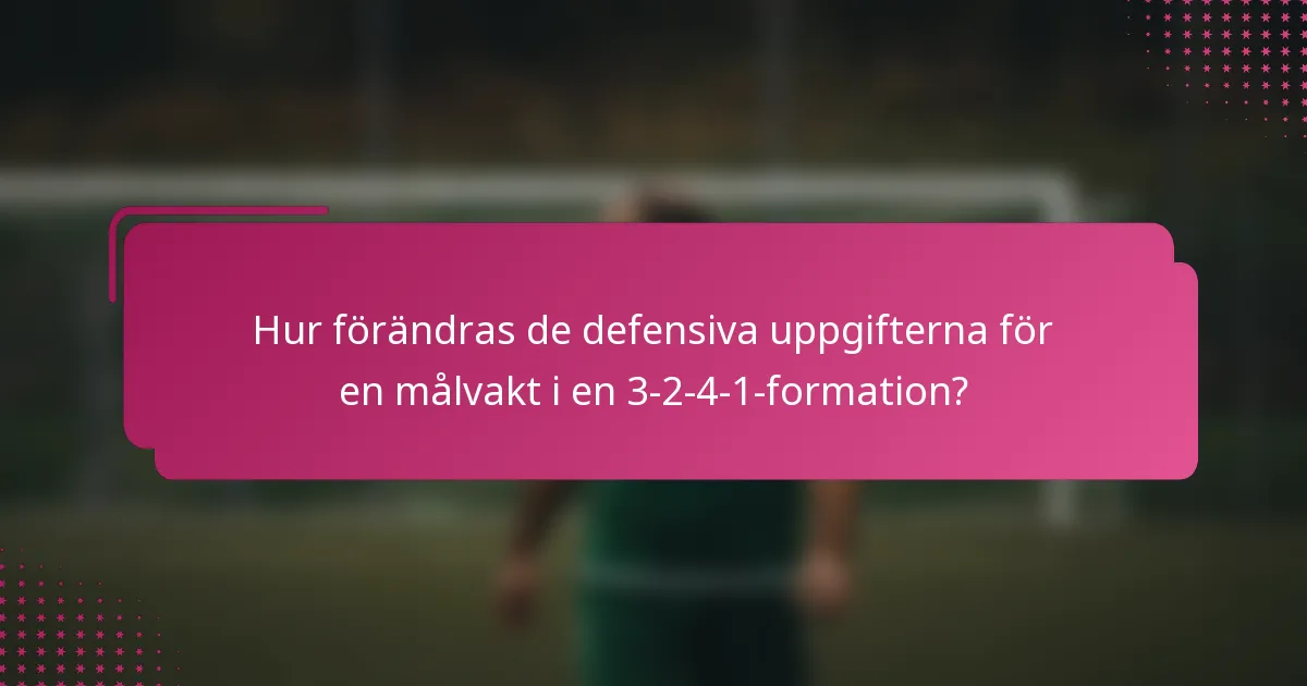 Hur förändras de defensiva uppgifterna för en målvakt i en 3-2-4-1-formation?