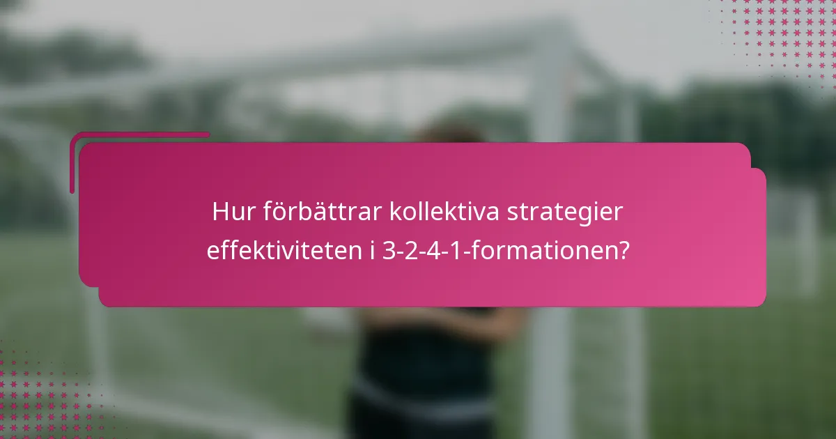 Hur förbättrar kollektiva strategier effektiviteten i 3-2-4-1-formationen?