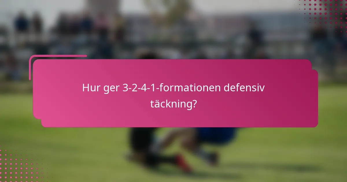 Hur ger 3-2-4-1-formationen defensiv täckning?