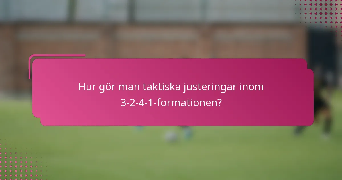 Hur gör man taktiska justeringar inom 3-2-4-1-formationen?