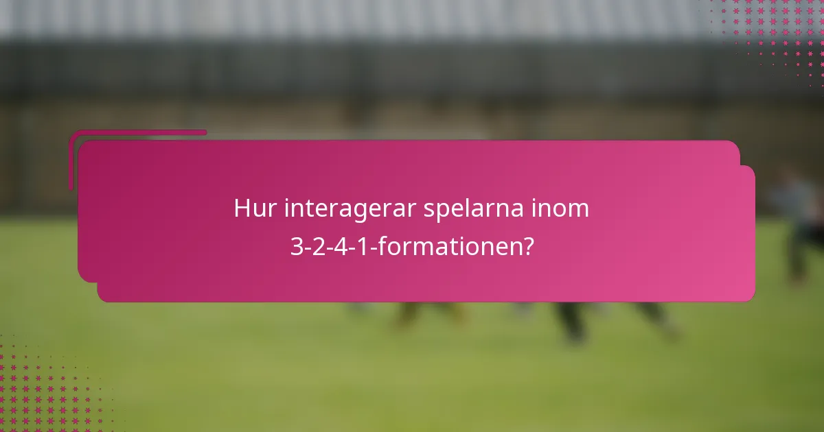 Hur interagerar spelarna inom 3-2-4-1-formationen?