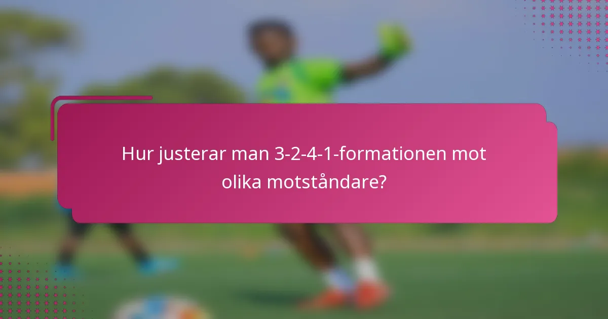 Hur justerar man 3-2-4-1-formationen mot olika motståndare?