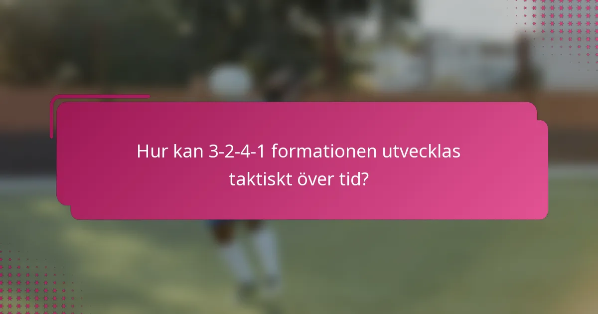 Hur kan 3-2-4-1 formationen utvecklas taktiskt över tid?