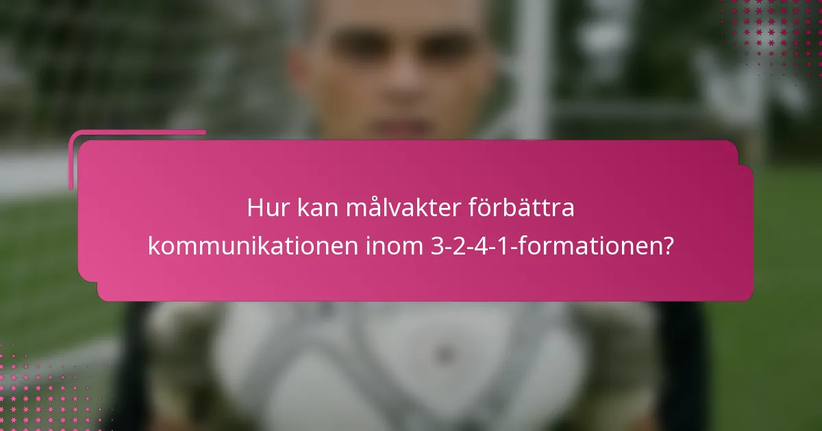 Hur kan målvakter förbättra kommunikationen inom 3-2-4-1-formationen?