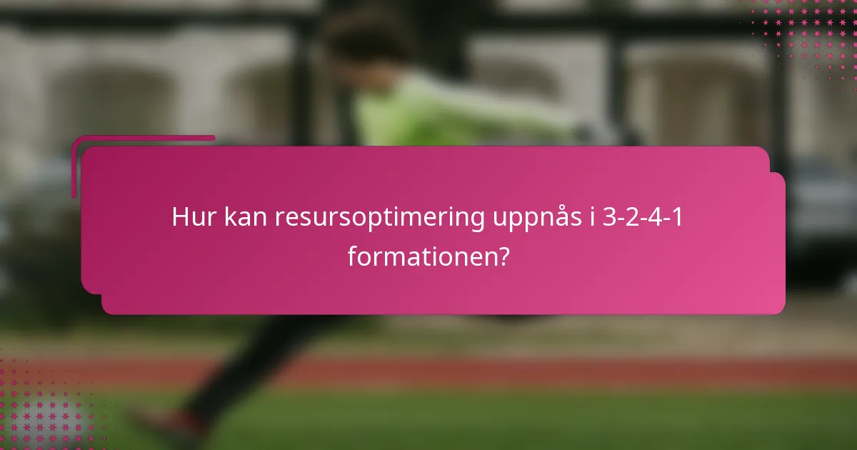 Hur kan resursoptimering uppnås i 3-2-4-1 formationen?