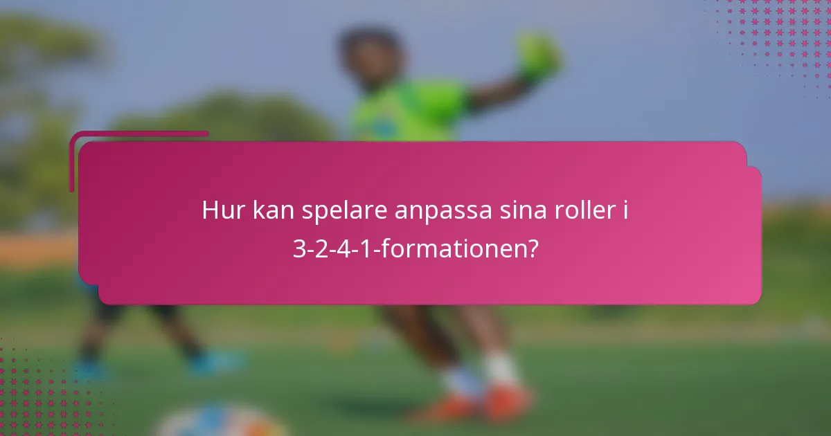 Hur kan spelare anpassa sina roller i 3-2-4-1-formationen?