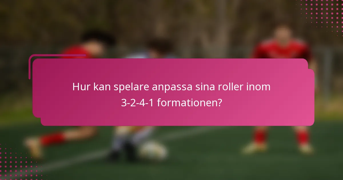 Hur kan spelare anpassa sina roller inom 3-2-4-1 formationen?
