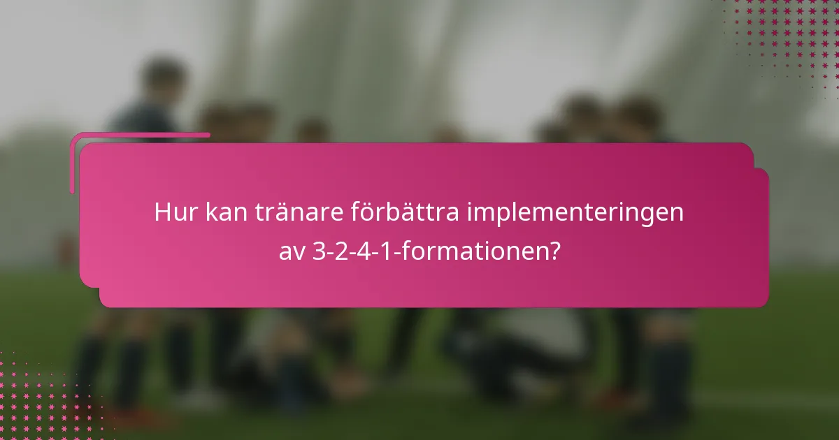 Hur kan tränare förbättra implementeringen av 3-2-4-1-formationen?