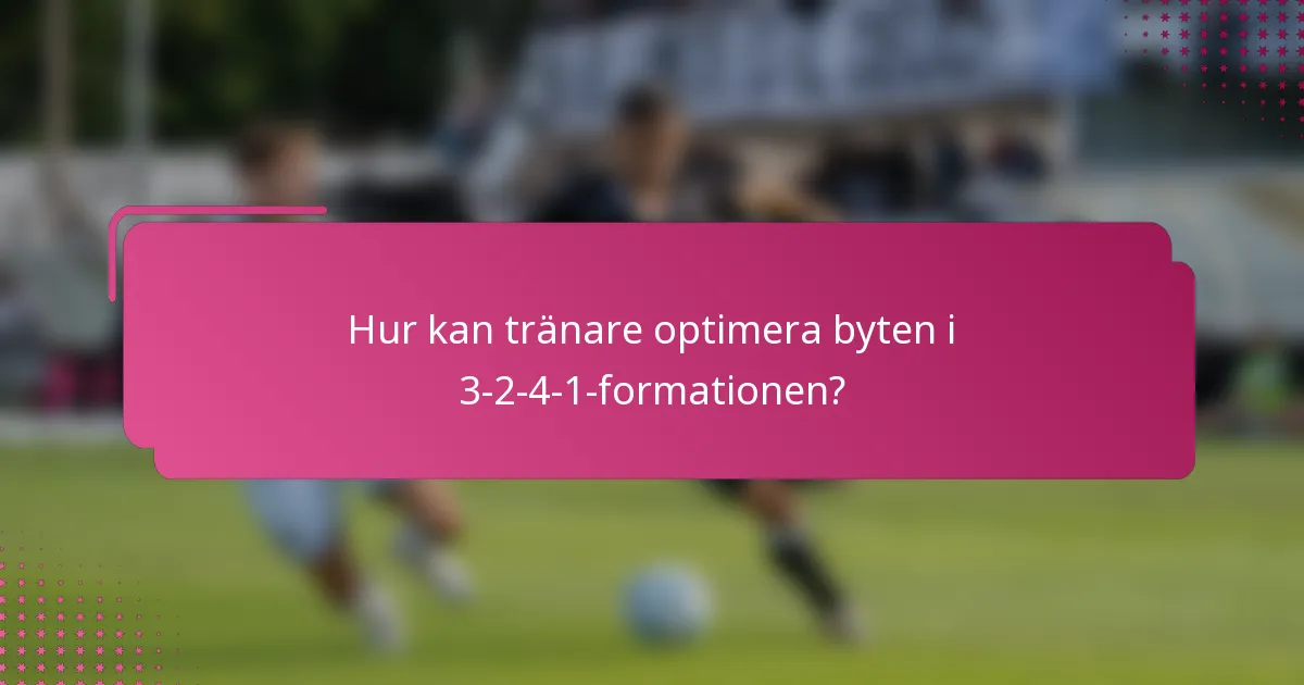 Hur kan tränare optimera byten i 3-2-4-1-formationen?
