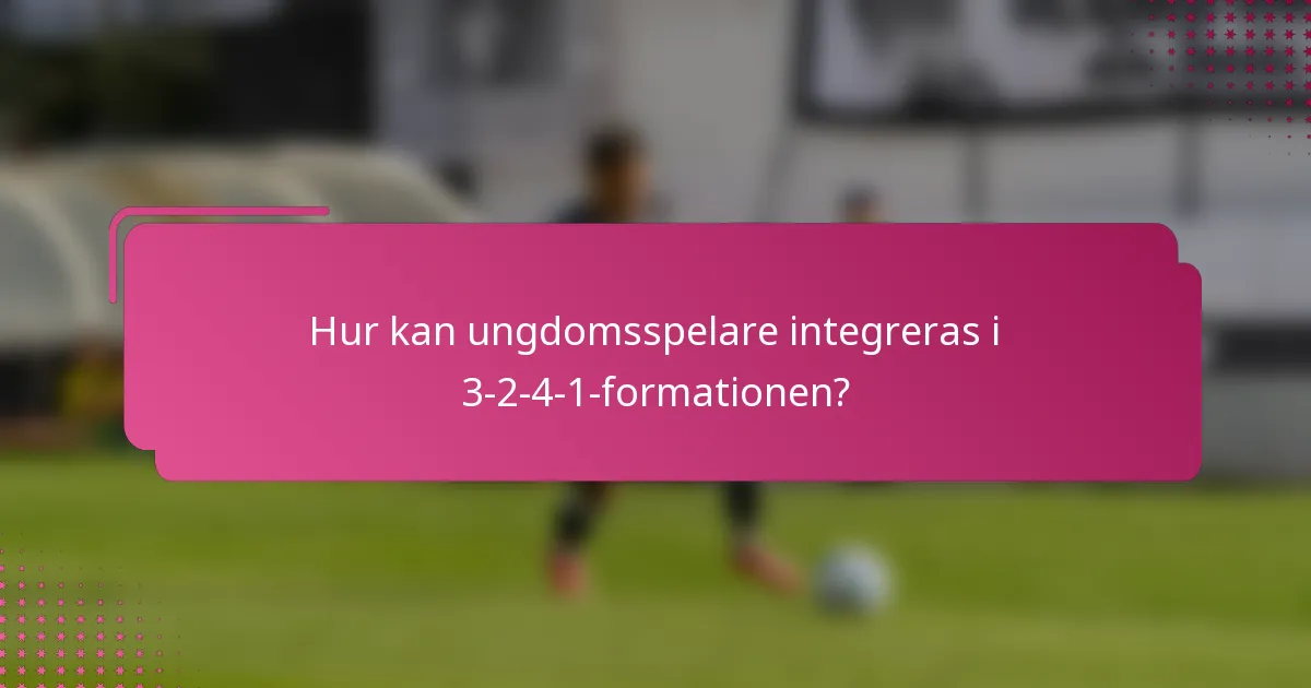 Hur kan ungdomsspelare integreras i 3-2-4-1-formationen?
