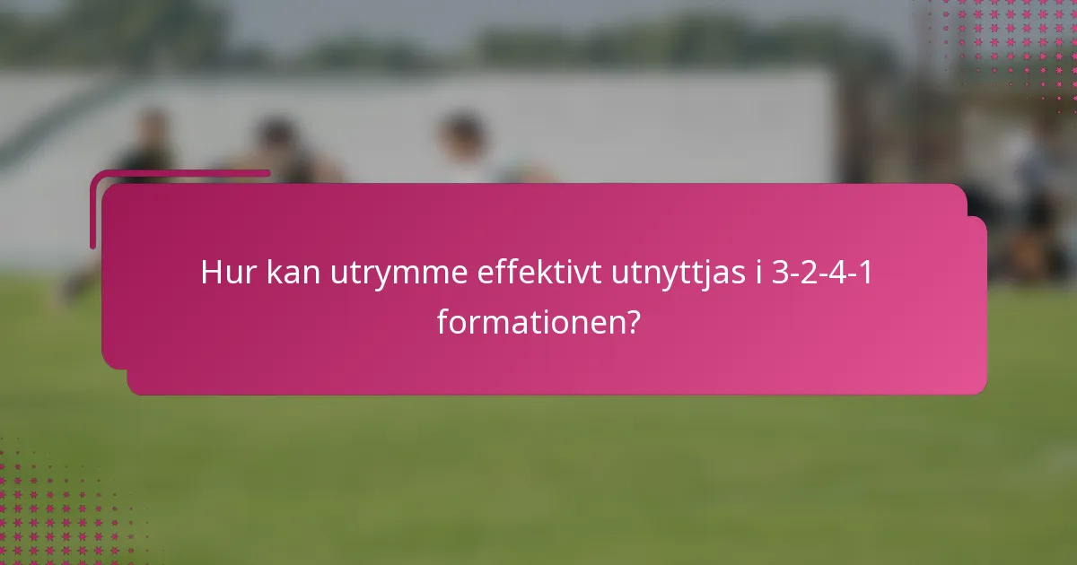 Hur kan utrymme effektivt utnyttjas i 3-2-4-1 formationen?