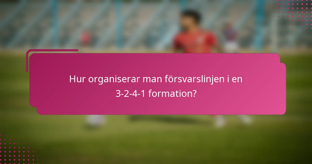 Hur organiserar man försvarslinjen i en 3-2-4-1 formation?