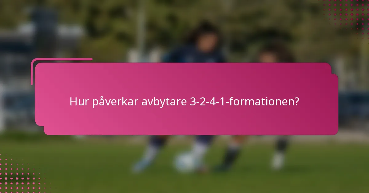 Hur påverkar avbytare 3-2-4-1-formationen?