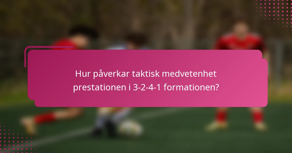 Hur påverkar taktisk medvetenhet prestationen i 3-2-4-1 formationen?