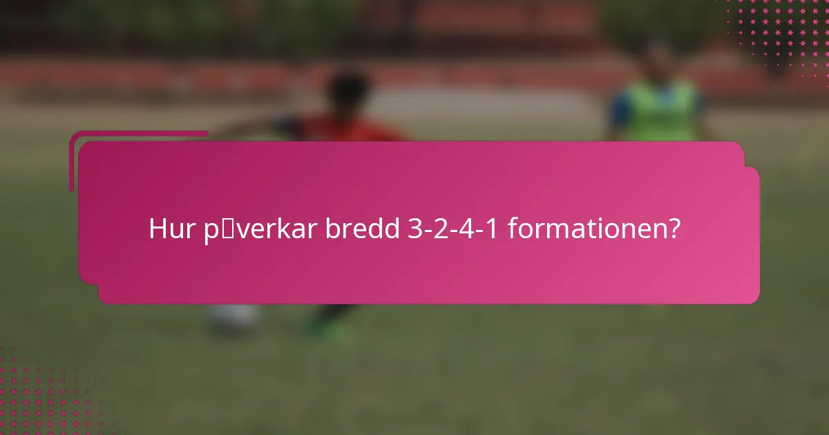 Hur påverkar bredd 3-2-4-1 formationen?