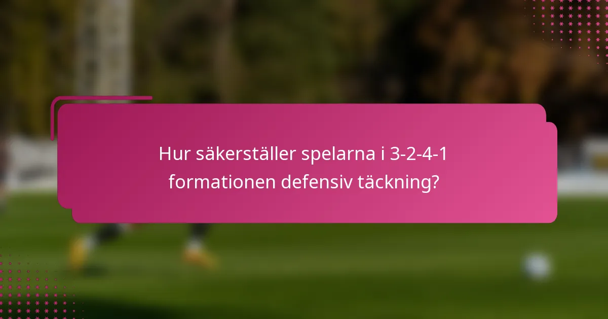 Hur säkerställer spelarna i 3-2-4-1 formationen defensiv täckning?