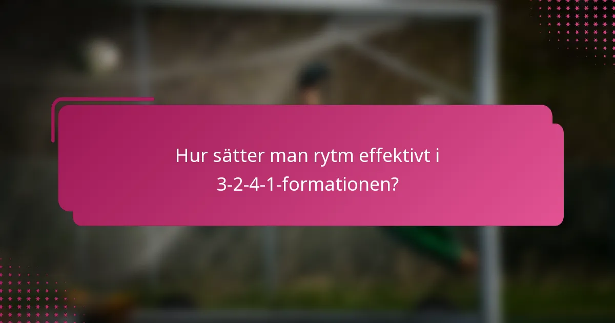 Hur sätter man rytm effektivt i 3-2-4-1-formationen?