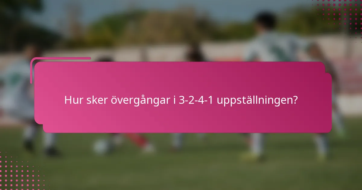 Hur sker övergångar i 3-2-4-1 uppställningen?