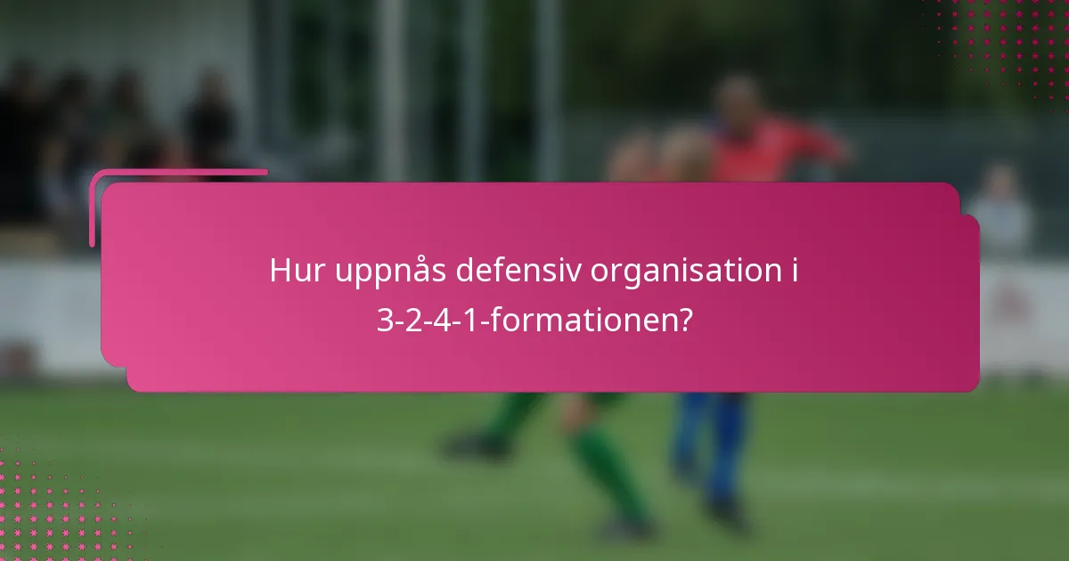 Hur uppnås defensiv organisation i 3-2-4-1-formationen?