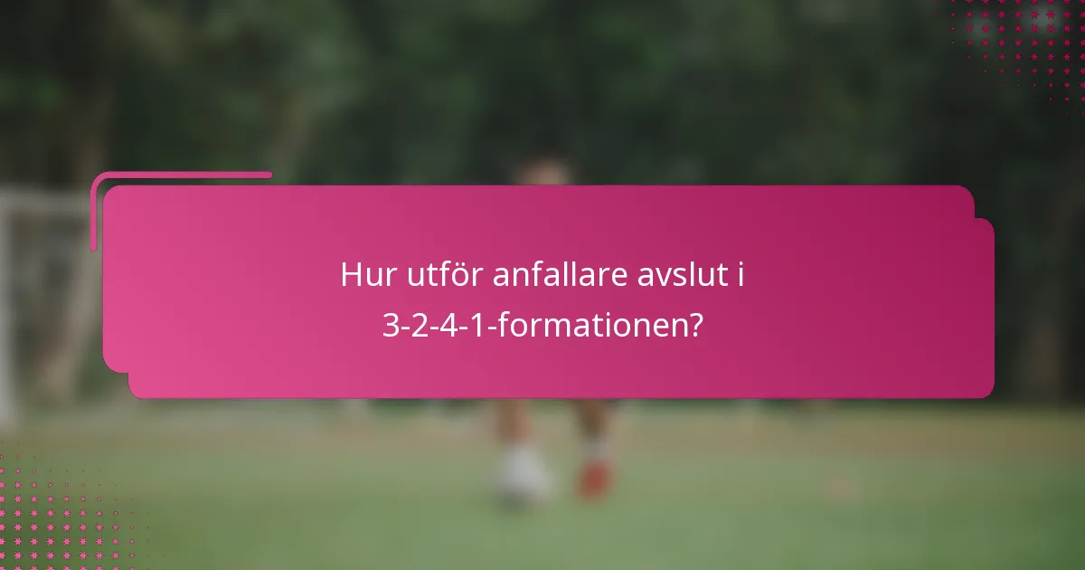 Hur utför anfallare avslut i 3-2-4-1-formationen?