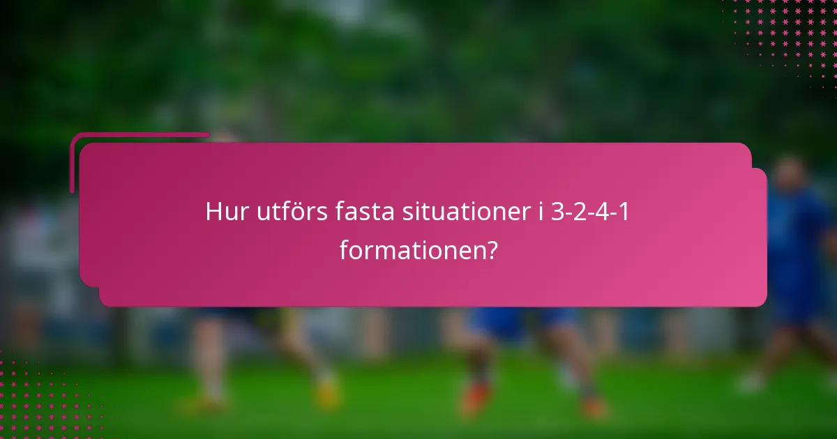 Hur utförs fasta situationer i 3-2-4-1 formationen?