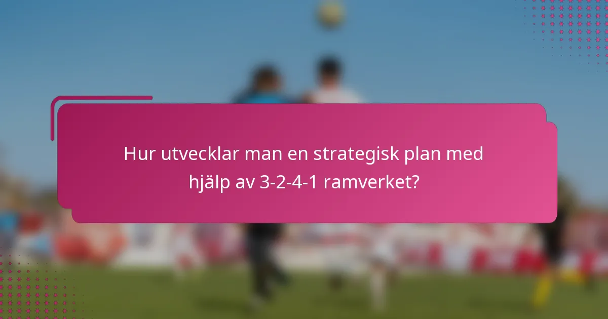 Hur utvecklar man en strategisk plan med hjälp av 3-2-4-1 ramverket?