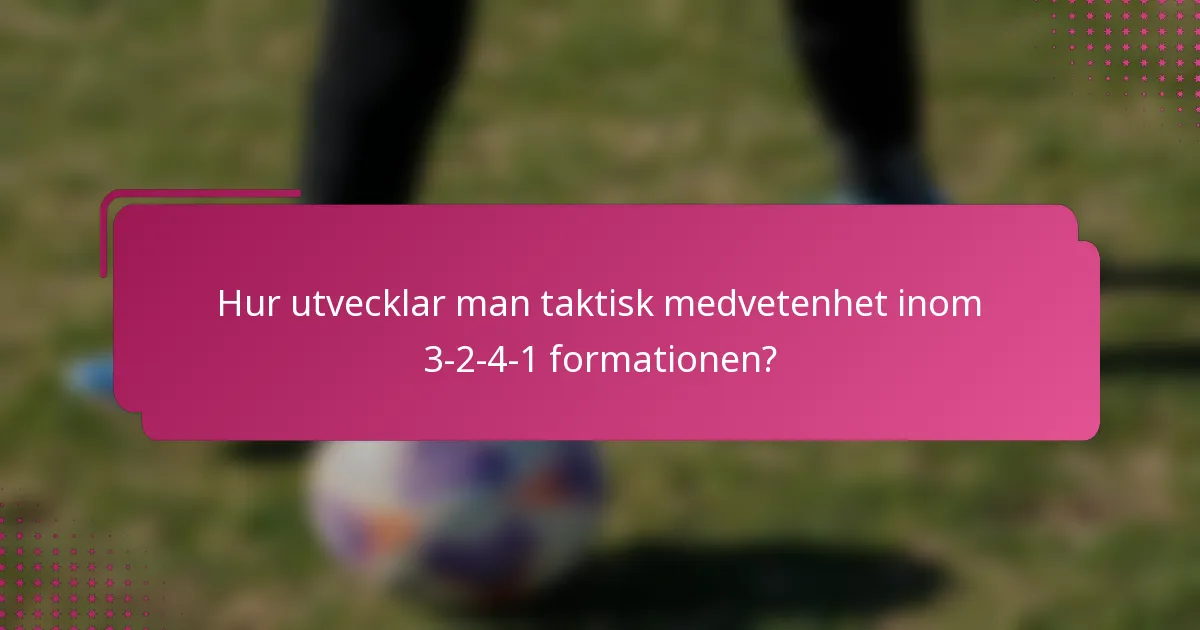 Hur utvecklar man taktisk medvetenhet inom 3-2-4-1 formationen?