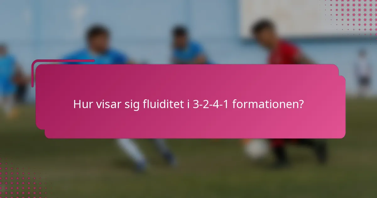 Hur visar sig fluiditet i 3-2-4-1 formationen?