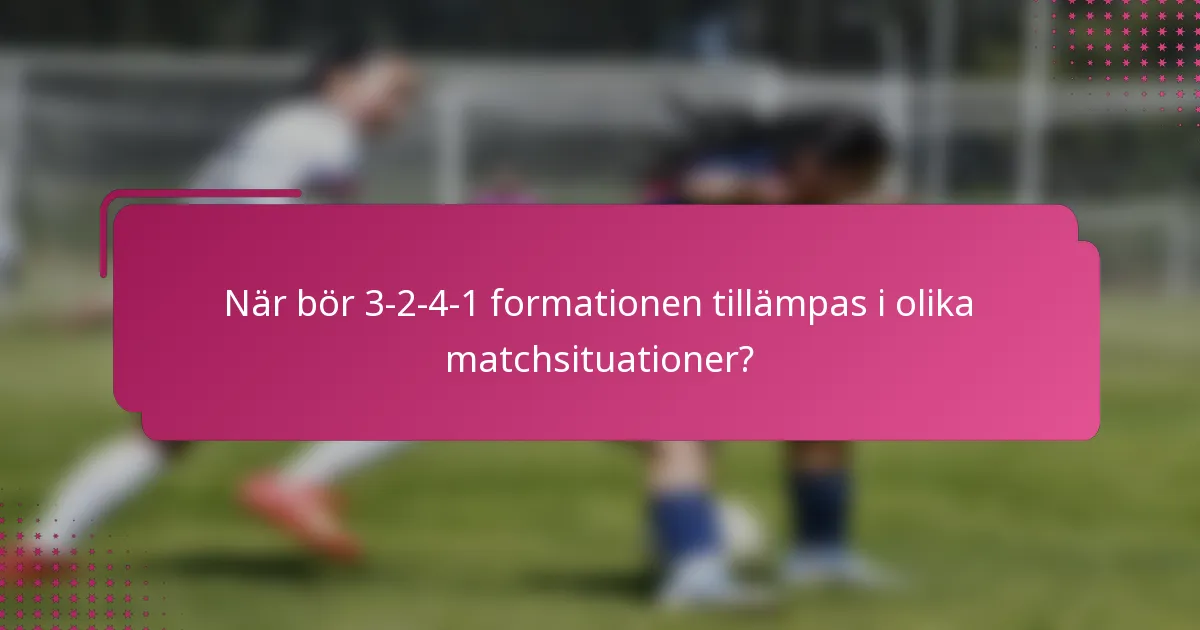 När bör 3-2-4-1 formationen tillämpas i olika matchsituationer?