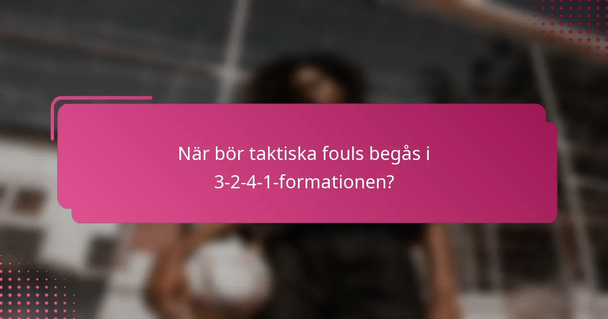 När bör taktiska fouls begås i 3-2-4-1-formationen?