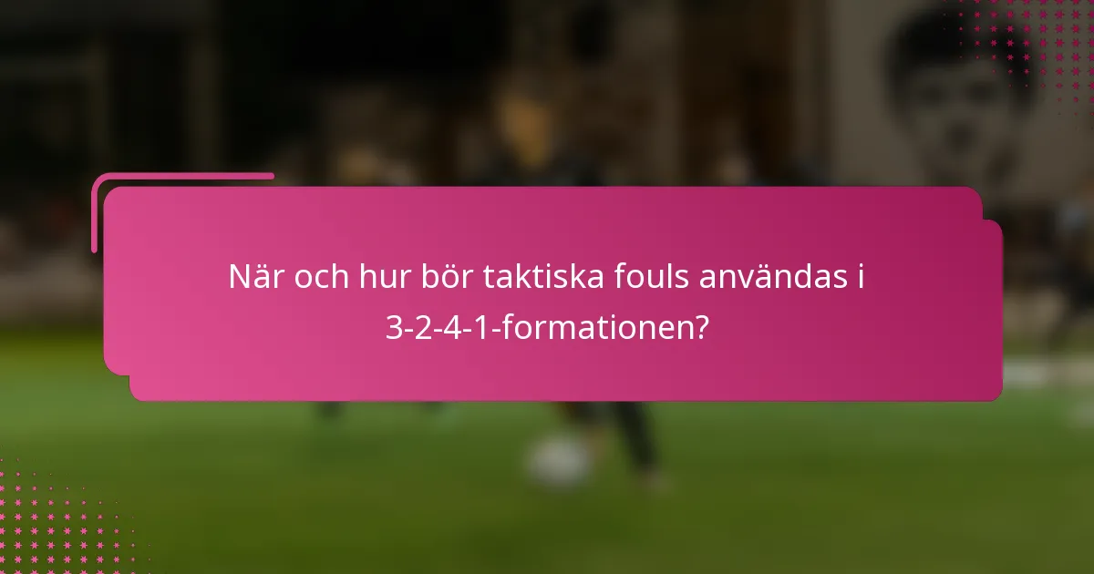 När och hur bör taktiska fouls användas i 3-2-4-1-formationen?
