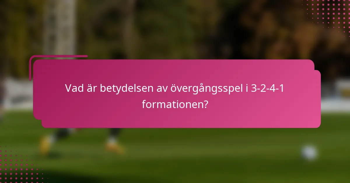 Vad är betydelsen av övergångsspel i 3-2-4-1 formationen?