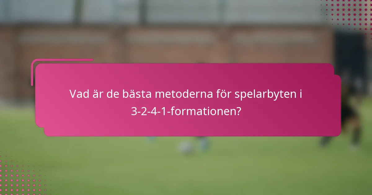 Vad är de bästa metoderna för spelarbyten i 3-2-4-1-formationen?