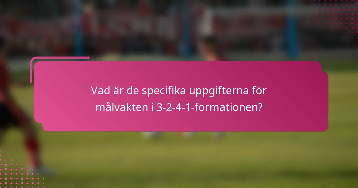 Vad är de specifika uppgifterna för målvakten i 3-2-4-1-formationen?