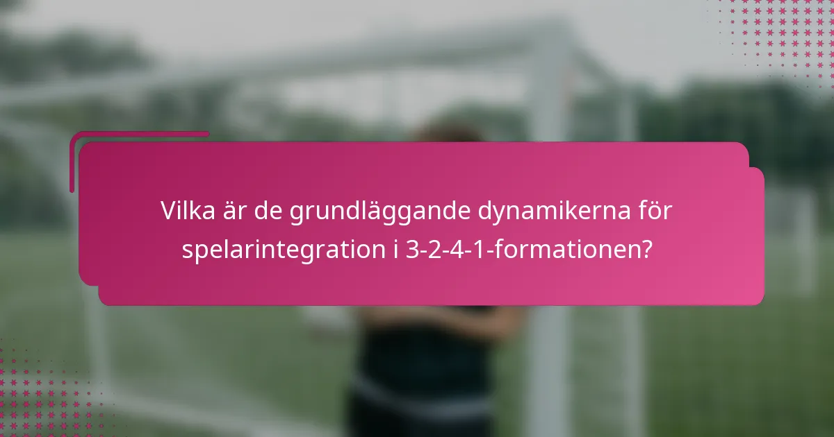 Vilka är de grundläggande dynamikerna för spelarintegration i 3-2-4-1-formationen?