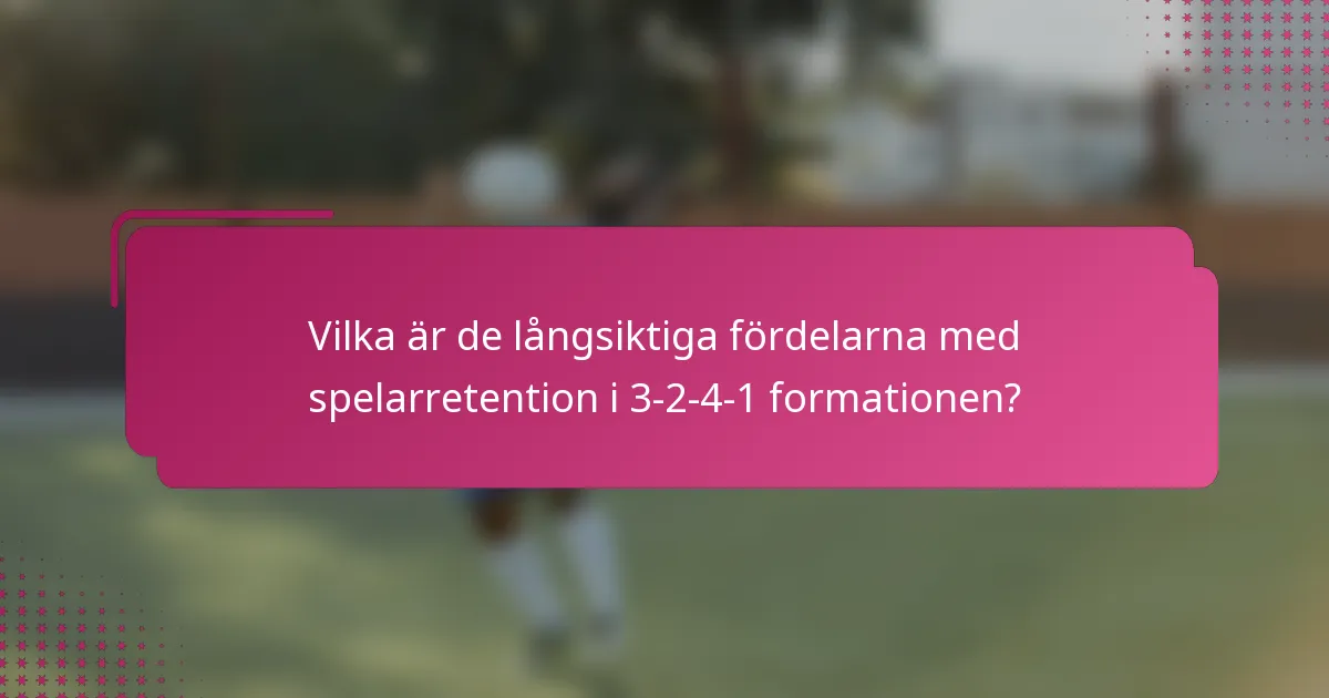Vilka är de långsiktiga fördelarna med spelarretention i 3-2-4-1 formationen?