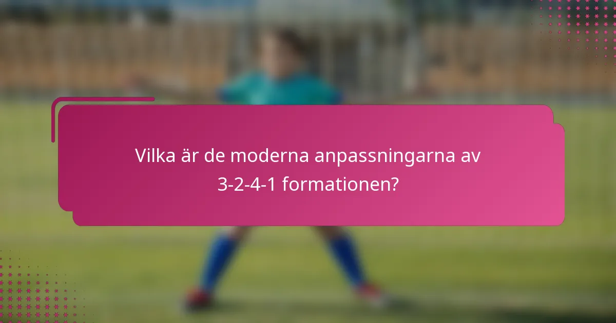Vilka är de moderna anpassningarna av 3-2-4-1 formationen?