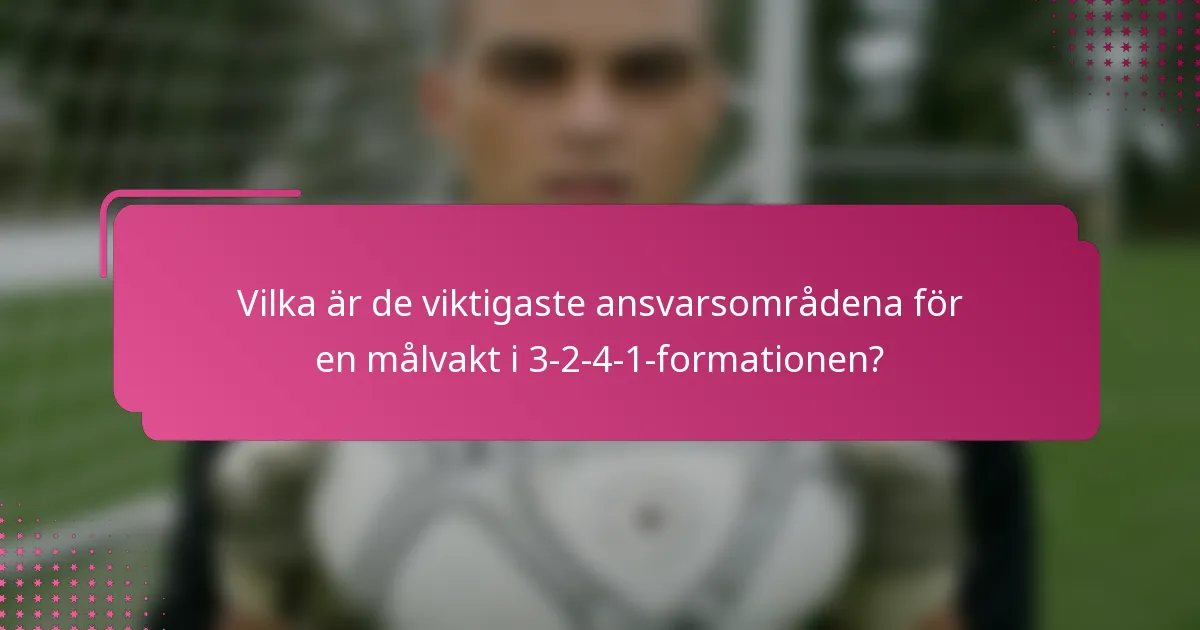 Vilka är de viktigaste ansvarsområdena för en målvakt i 3-2-4-1-formationen?