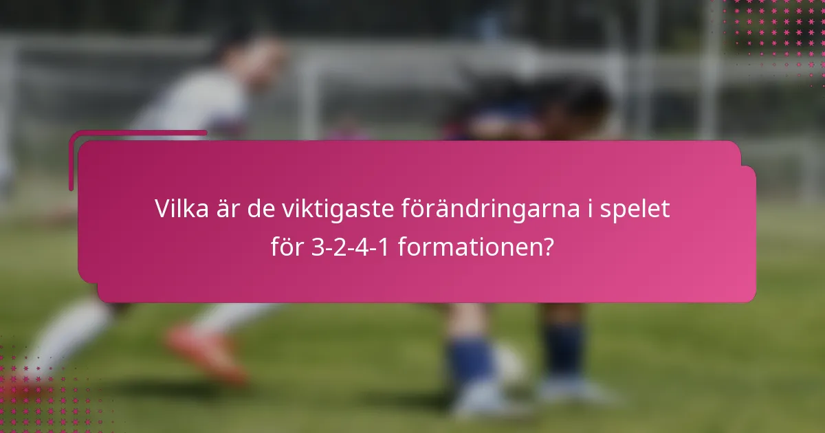 Vilka är de viktigaste förändringarna i spelet för 3-2-4-1 formationen?