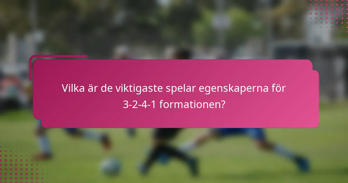 Vilka är de viktigaste spelar egenskaperna för 3-2-4-1 formationen?
