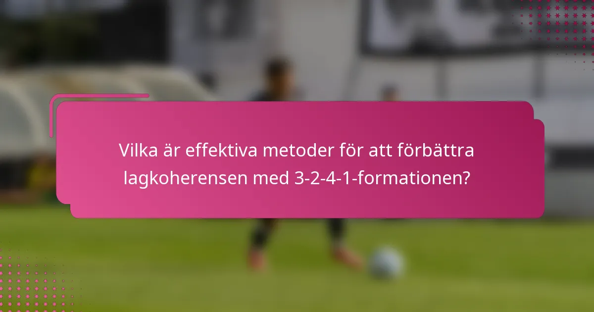 Vilka är effektiva metoder för att förbättra lagkoherensen med 3-2-4-1-formationen?