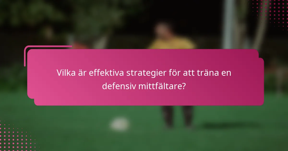 Vilka är effektiva strategier för att träna en defensiv mittfältare?